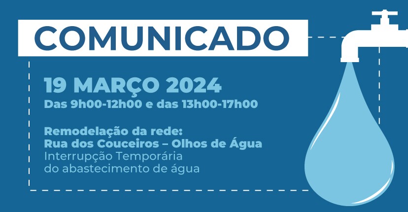 Remodelação da Rede: Rua dos Couceiros – Olhos de Água Interrupção temporária: abastecimento de á...