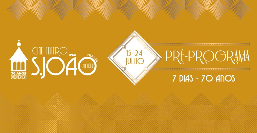70.º Aniversário Cine-Teatro S. João - há pré-programa de 15 a 24 julho!