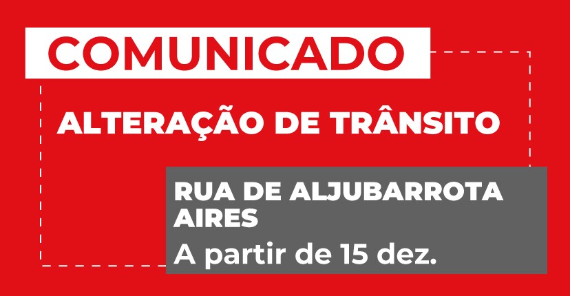 Rua de Aljubarrota/Aires - Alteração de trânsito a partir de 15 dez.
