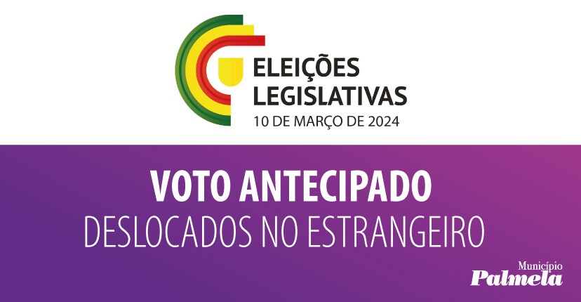 Legislativas 2024 Voto Antecipado para eleitoras/es deslocadas/os no estrangeiro – 27 a 29 fev.
