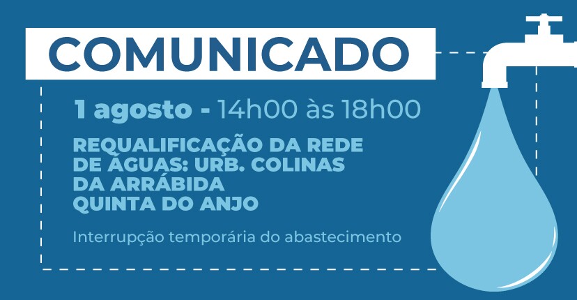 Requalificação da rede de águas - Colinas da Arrábida/Quinta do Anjo Interrupção temporária do ab...