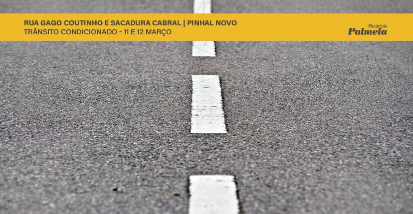 Rua Gago Coutinho e Sacadura Cabral/Pinhal Novo - Trânsito condicionado 11 e 12 março