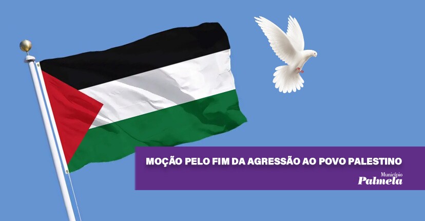  Moção - Pelo fim da agressão ao Povo Palestino 