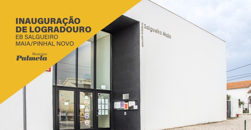 Escola Básica Salgueiro Maia/Pinhal Novo Município inaugura logradouro do pré-escolar  