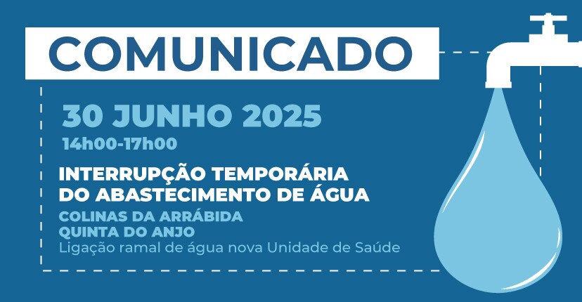 Colinas Arrábida/Qta. Anjo: interrupção temporária abastecimento de água | 30 junho - 14h00-17h00  