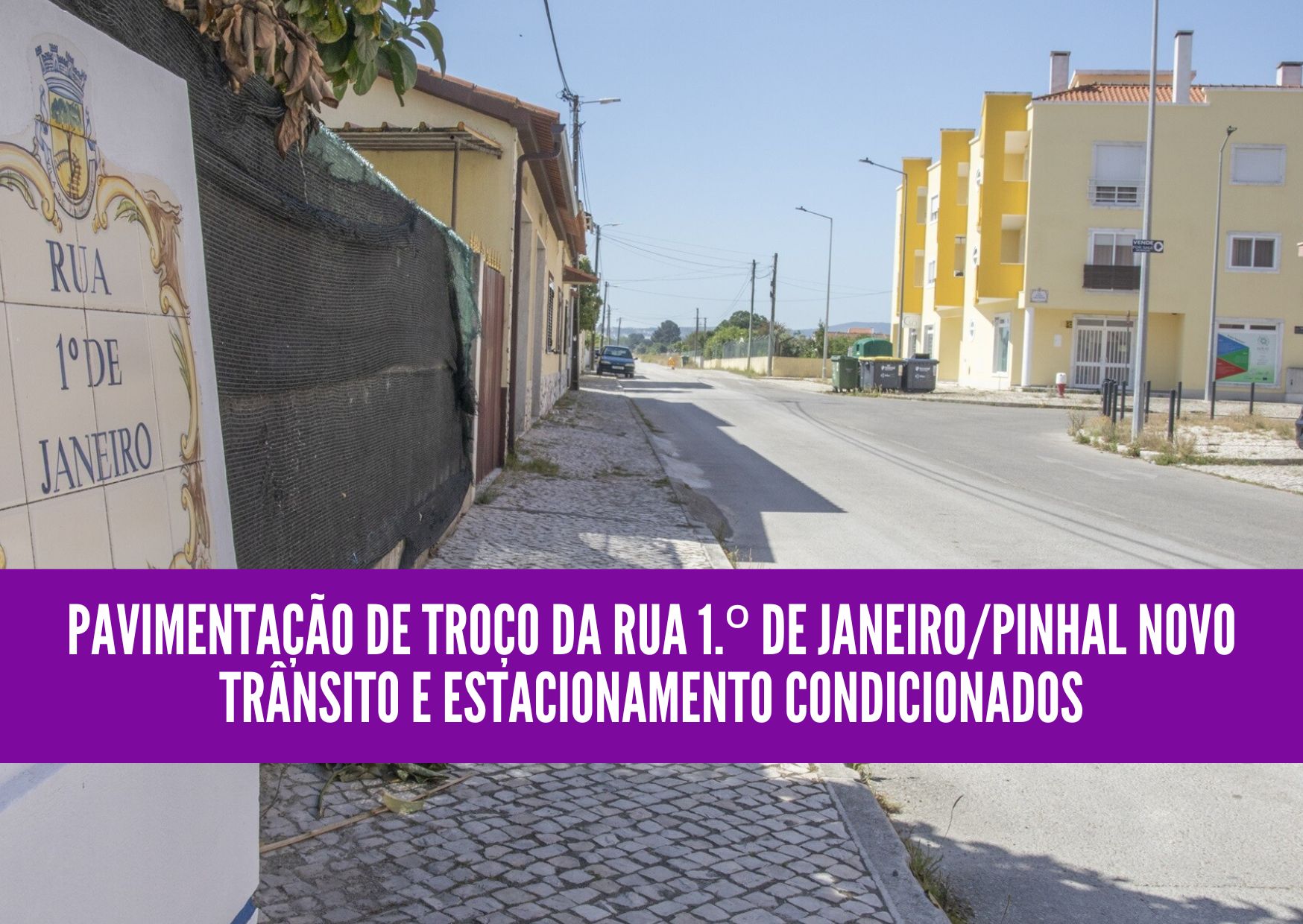 Pavimentação de troço da Rua 1.º de Janeiro/Pinhal Novo Trânsito e estacionamento condicionados