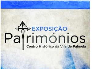 Exposição “Patrimónios” dá a Descobrir Centro Histórico de Palmela